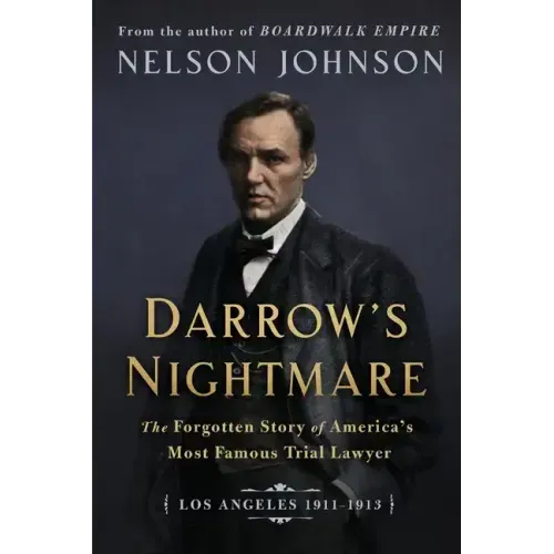 Darrow's Nightmare: The Forgotten Story of America's Most Famous Trial Lawyer: (Los Angeles 1911-1913)
