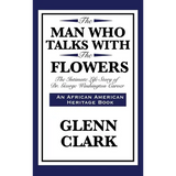 The Man Who Talks with the Flowers: The Intimate Life Story of Dr. George Washington Carver