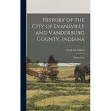 History of the City of Evansville and Vanderburg County, Indiana: Biographical - Hardcover