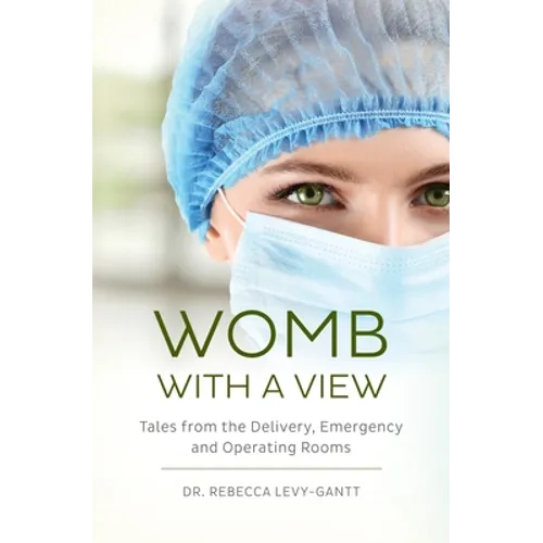 Womb With a View: Tales from the Delivery, Emergency and Operating Rooms