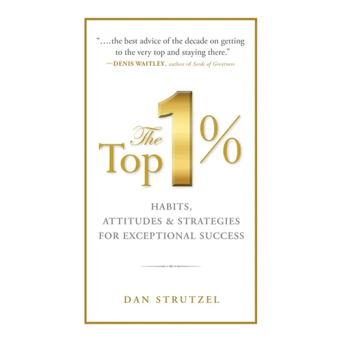 The Top 1%: Habits, Attitudes & Strategies for Exceptional Success: Habits, Attitudes & Strategies for Exceptional Success