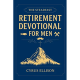 The Steadfast Retirement Devotional for Men: 52 Weeks of 3-Minute Devotions for Gifts of Faith, Purpose, and Building a Legacy in Your Next Chapter - Paperback