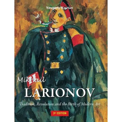 Mikhail Larionov: Tradition, Revolution and the Birth of Modern Art