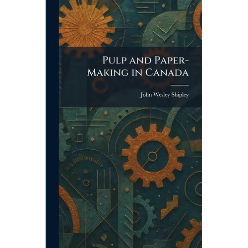 Pulp and Paper-Making in Canada