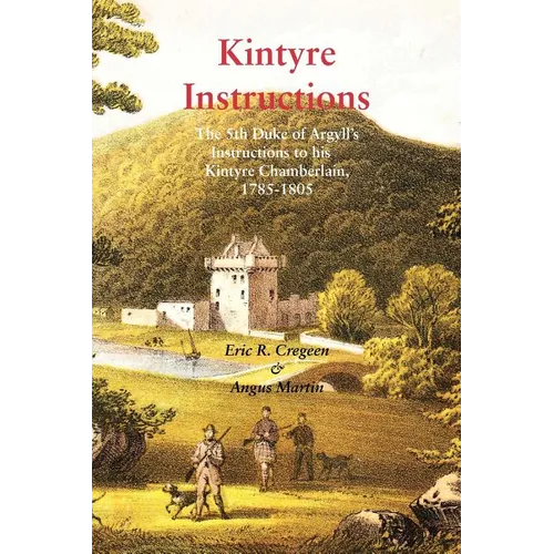 Kintyre Instructions: The 5th Duke of Argyll's Instructions to His Kintyre Chamberlain, 1785-1805