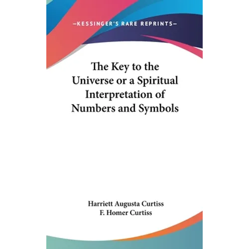 The Key to the Universe or a Spiritual Interpretation of Numbers and Symbols