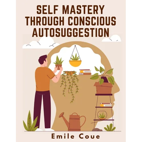 Self Mastery Through Conscious Autosuggestion