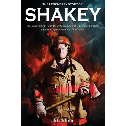 The Legendary Story of Shakey: The Oldest Known Firefighter to Work on a Front-Line Engine Company on a Paid Department in the United States