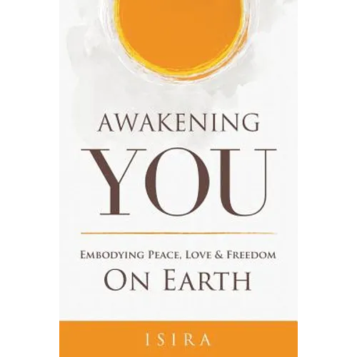 Awakening YOU: Embodying Peace, Love and Freedom on Earth