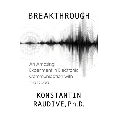 Breakthrough: An Amazing Experiment in Electronic Communication with the Dead
