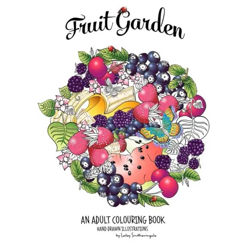 Fruit Garden Adult Colouring Book: achieve colourings of fruit which will look good enough to eat