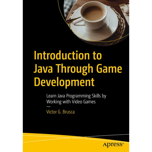 Introduction to Java Through Game Development: Learn Java Programming Skills by Working with Video Games