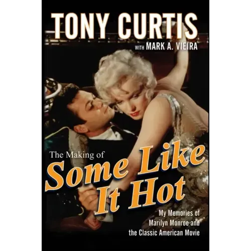 The Making of Some Like It Hot: My Memories of Marilyn Monroe and the Classic American Movie