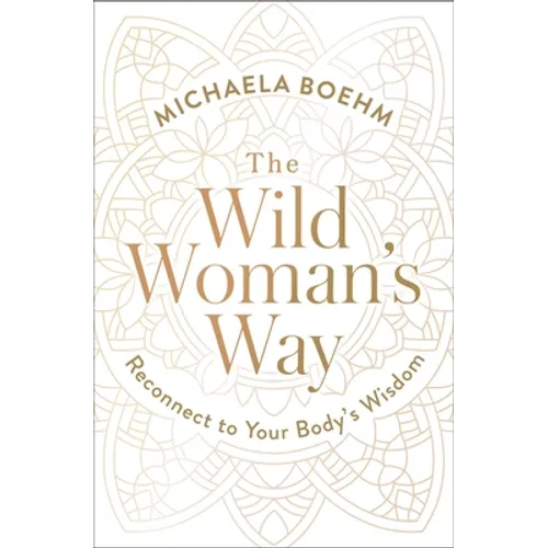 The Wild Woman's Way: Reconnect to Your Body's Wisdom
