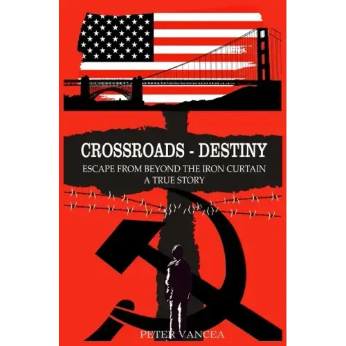 Crossroads - Destiny: Escape From Beyond The Iron Curtain - A True Story
