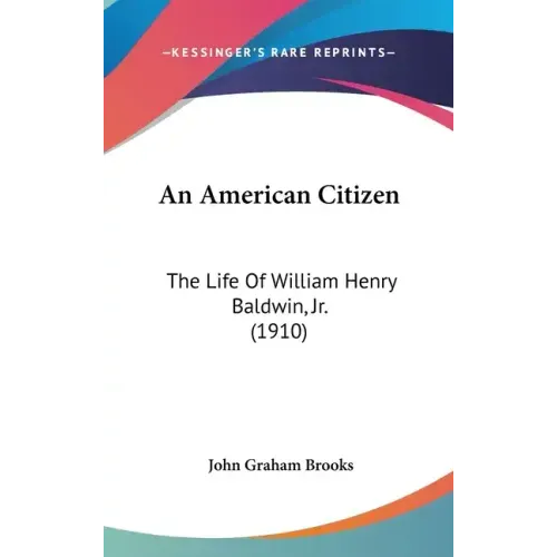An American Citizen: The Life of William Henry Baldwin, Jr. (1910)