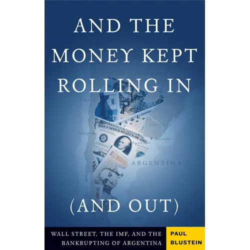 And the Money Kept Rolling in (and Out) Wall Street, the Imf, and the Bankrupting of Argentina