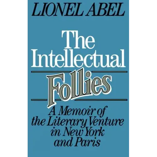 The Intellectual Follies: A Memoir of the Literary Venture in New York and Paris