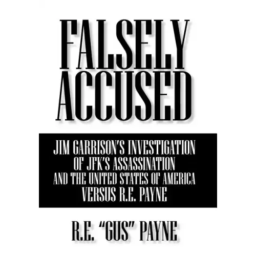 Falsely Accused: Jim Garrison's Investigation of JFK's Assassination and the United States of America Versus R.E. Payne