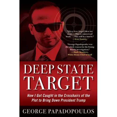 Deep State Target: How I Got Caught in the Crosshairs of the Plot to Bring Down President Trump