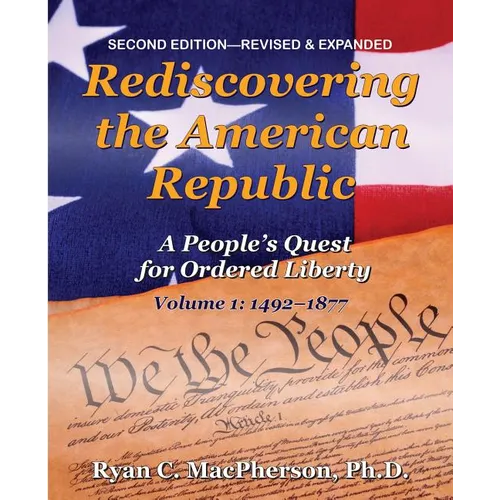Rediscovering the American Republic, Volume 1 (1492-1877): A People's Quest for Ordered Liberty