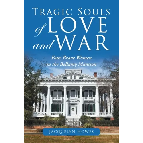 Tragic Souls of Love and War: Four Brave Women in the Bellamy Mansion