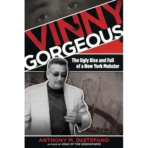 Vinny Gorgeous: The Ugly Rise And Fall Of A New York Mobster