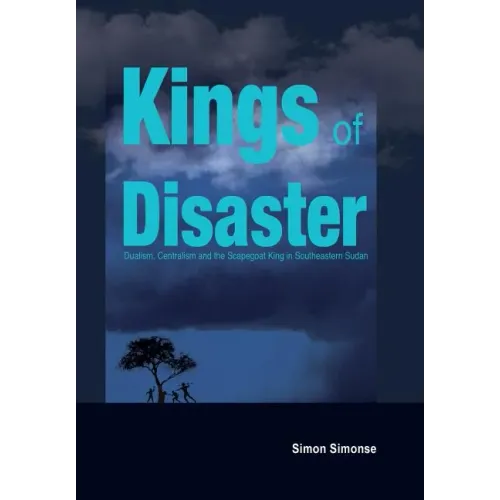 Kings of Disaster: Dualism, Centralism and the Scapegoat King in Southeastern Sudan