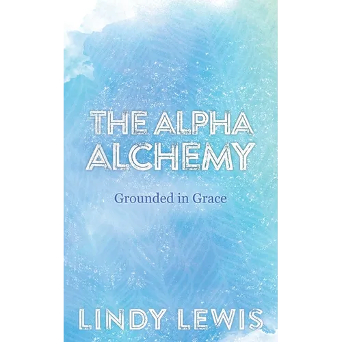 The Alpha Alchemy: Grounded in Grace