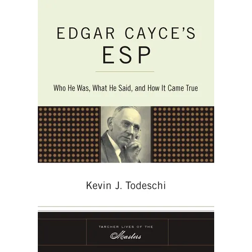 Edgar Cayce's ESP: Who He Was, What He Said, and How it Came True