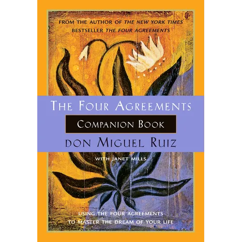 The Four Agreements Companion Book: Using the Four Agreements to Master the Dream of Your Life