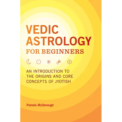 Vedic Astrology for Beginners: An Introduction to the Origins and Core Concepts of Jyotish