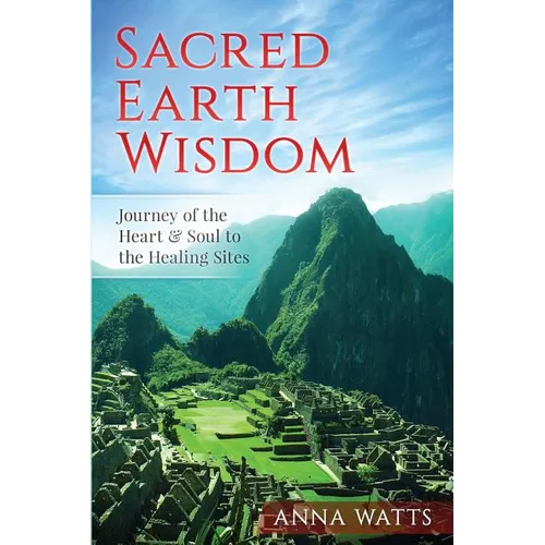 Sacred Earth Wisdom: Journey of the Heart & Soul to the Healing Sites