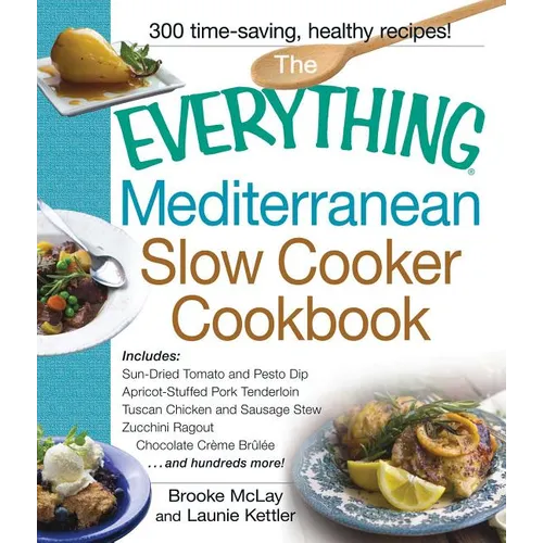 The Everything Mediterranean Slow Cooker Cookbook: Includes Sun-Dried Tomato and Pesto Dip, Apricot-Stuffed Pork Tenderloin, Tuscan Chicken and Sausag