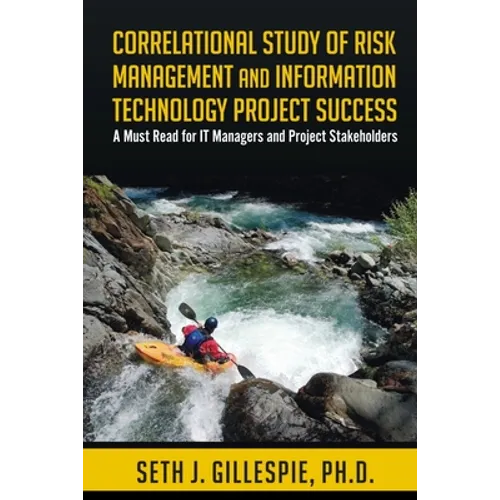 Correlational Study of Risk Management and Information Technology Project Success: A Must Read for IT Managers and Project Stakeholders