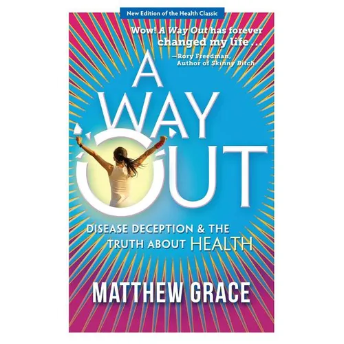 A Way Out - Disease Deception and the Truth about Health: New Edition