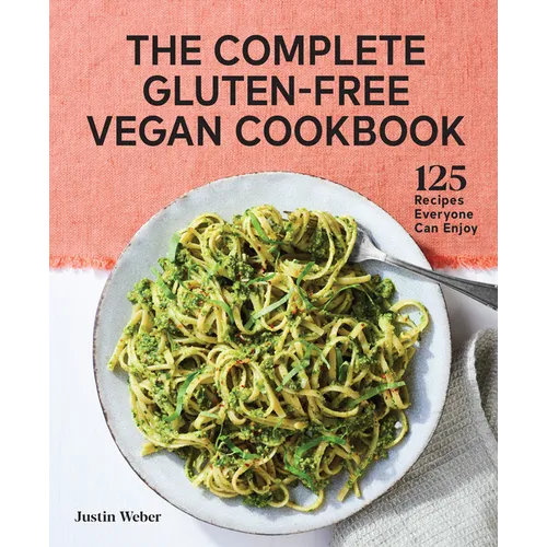 The Complete Gluten-Free Vegan Cookbook: 125 Recipes Everyone Can Enjoy