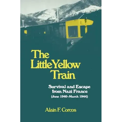 The Little Yellow Train: Survival and Escape from Nazi France (June 1940-March 1944)