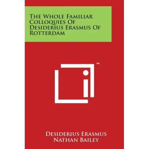 The Whole Familiar Colloquies Of Desiderius Erasmus Of Rotterdam
