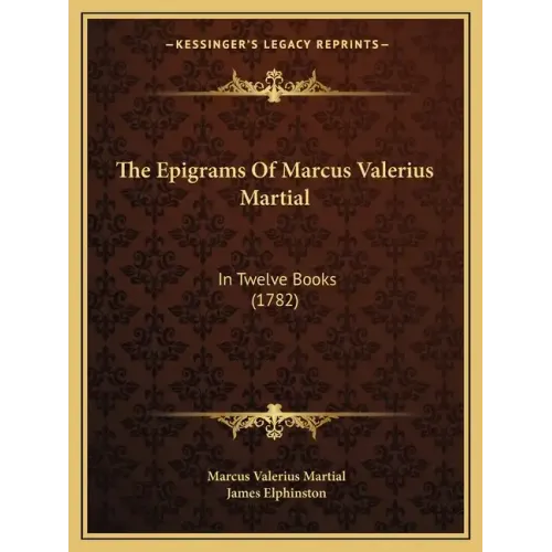 The Epigrams Of Marcus Valerius Martial: In Twelve Books (1782)
