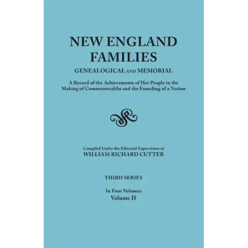New England Families: Genealogical and Memorial. a Record of the Achievements of Her People in the Making of Commonwealths and the Founding