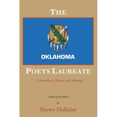 The Oklahoma Poets Laureate: A Sourcebook, History, and Anthology