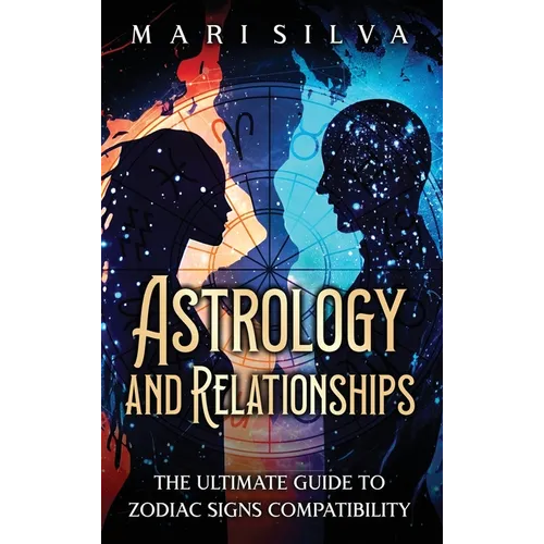 Astrology and Relationships: The Ultimate Guide to Zodiac Signs Compatibility