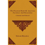 The Practical Book of American Furniture and Decoration - Colonial and Federal