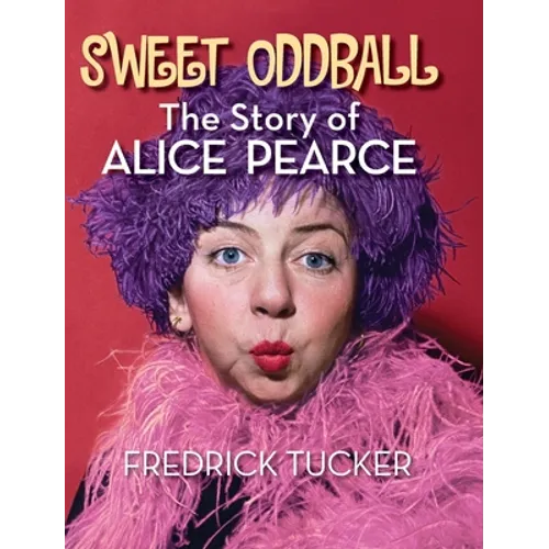 Sweet Oddball - The Story of Alice Pearce (hardback)