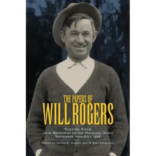 The Papers of Will Rogers, Volume 4: From Broadway to the National Stage September 1915-July 1928