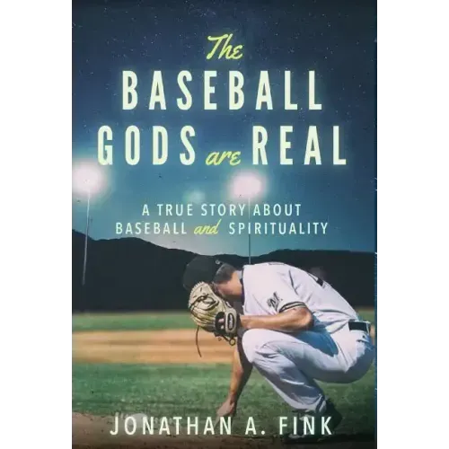 The Baseball Gods are Real: A True Story about Baseball and Spirituality