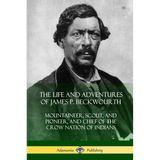 The Life and Adventures of James P. Beckwourth: Mountaineer, Scout, and Pioneer, and Chief of the Crow Nation of Indians - Paperback