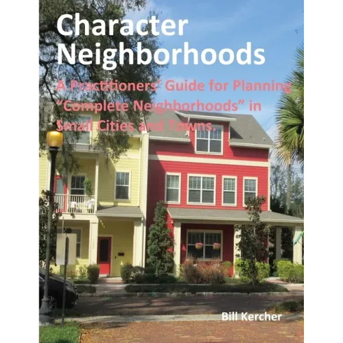 Character Neighborhoods: A Practitioners' Guide for Planning "Complete Neighborhoods" in Small Cities and Towns.