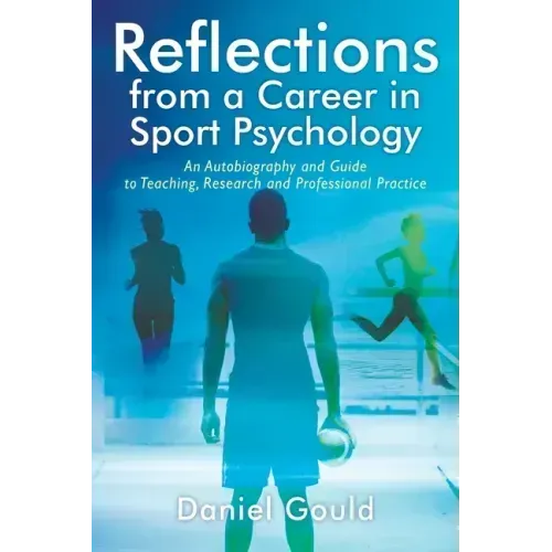Reflections from a Career in Sport Psychology: An Autobiography and Guide to Teaching, Research and Professional Practice